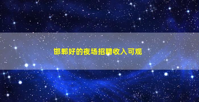 邯郸好的夜场招聘收入可观